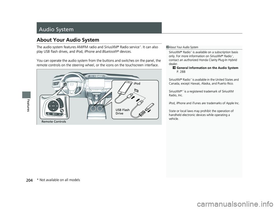 HONDA CLARITY PLUG IN HYBRID 2018  Owners Manual 204
Features Audio System About Your Audio System The audio system features  AM/FM radio and SiriusXM ®  Radio service *
. It can also 
play USB flash drives, and iPod, iPhone and  Bluetooth ®  devi