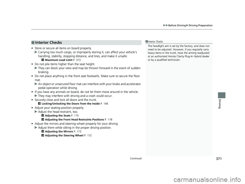 HONDA CLARITY PLUG IN HYBRID 2018 Owners Manual Continued
371 uu Before Driving u Driving Preparation
Driving
• Store or secure all items on board properly.
u Carrying too much cargo, or improperly storing it, can affect your vehicle’s
handli HONDA CLARITY PLUG IN HYBRID 2018 Owners Manual Continued
371 uu Before Driving u Driving Preparation
Driving
• Store or secure all items on board properly.
u Carrying too much cargo, or improperly storing it, can affect your vehicle’s
handli