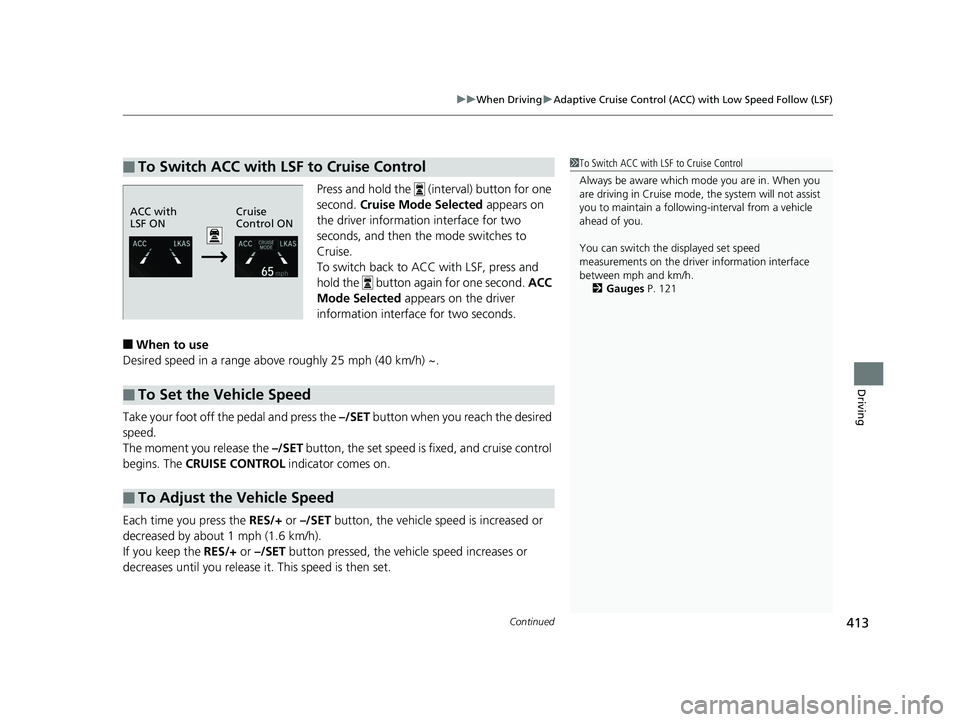 HONDA CLARITY PLUG IN HYBRID 2018 Owners Manual Continued
413uu When Driving u Adaptive Cruise Control (ACC) with Low Speed Follow (LSF)
Driving
Press and hold the (interval) button for one
second. Cruise Mode Selected appears on
the driver i HONDA CLARITY PLUG IN HYBRID 2018 Owners Manual Continued
413uu When Driving u Adaptive Cruise Control (ACC) with Low Speed Follow (LSF)
Driving
Press and hold the (interval) button for one
second. Cruise Mode Selected appears on
the driver i