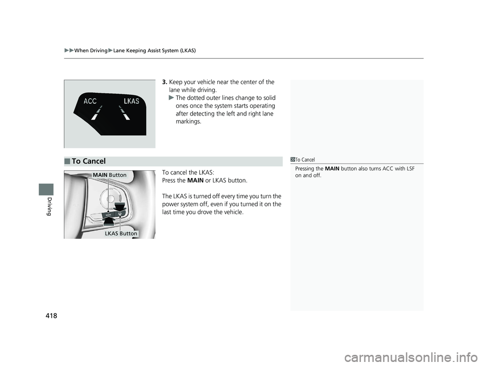 HONDA CLARITY PLUG IN HYBRID 2018 Owners Manual uu When Driving u Lane Keeping Assist System (LKAS)
418
Driving 3. Keep your vehicle near the center of the
lane while driving.
u The dotted outer lines change to solid
ones once the system starts o HONDA CLARITY PLUG IN HYBRID 2018 Owners Manual uu When Driving u Lane Keeping Assist System (LKAS)
418
Driving 3. Keep your vehicle near the center of the
lane while driving.
u The dotted outer lines change to solid
ones once the system starts o