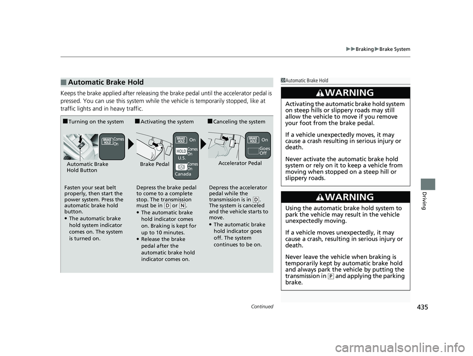 HONDA CLARITY PLUG IN HYBRID 2018 Owners Manual Continued
435 uu Braking u Brake System
Driving
Keeps the brake applied after releasing the brake pedal until the accelerator pedal is
pressed. You can use this system while th e vehicle is temporar HONDA CLARITY PLUG IN HYBRID 2018 Owners Manual Continued
435 uu Braking u Brake System
Driving
Keeps the brake applied after releasing the brake pedal until the accelerator pedal is
pressed. You can use this system while th e vehicle is temporar