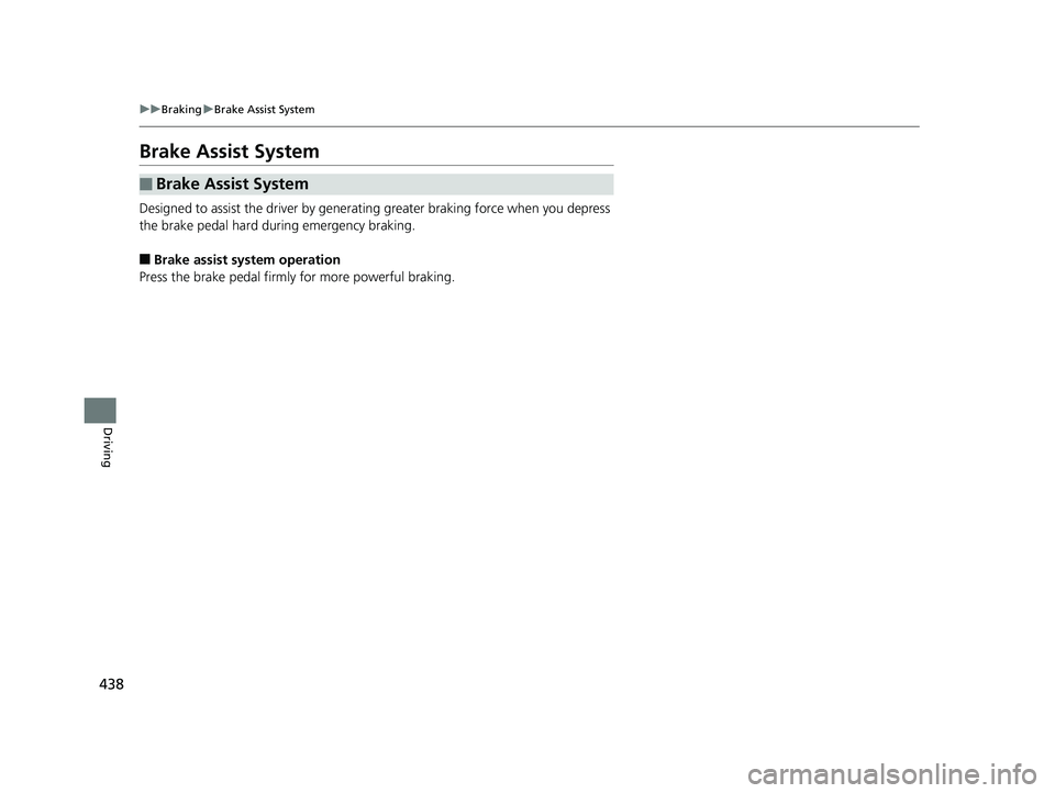 HONDA CLARITY PLUG IN HYBRID 2018 Owners Manual 438 uu Braking u Brake Assist System
Driving Brake Assist System Designed to assist the driver by generati ng greater braking force when you depress
the brake pedal hard during emergency braking.
■ HONDA CLARITY PLUG IN HYBRID 2018 Owners Manual 438 uu Braking u Brake Assist System
Driving Brake Assist System Designed to assist the driver by generati ng greater braking force when you depress
the brake pedal hard during emergency braking.
■