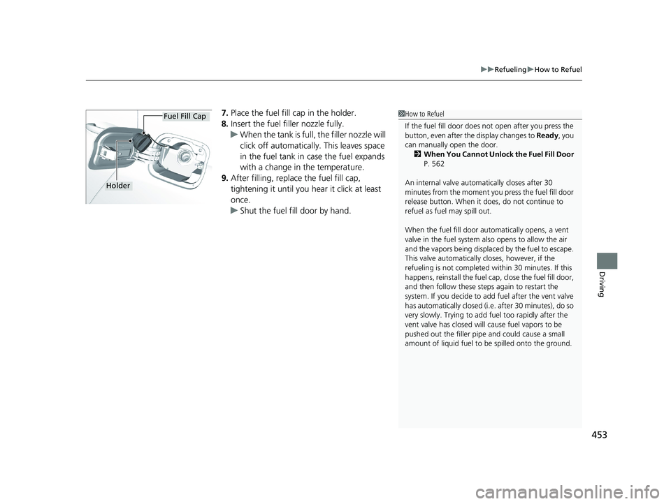 HONDA CLARITY PLUG IN HYBRID 2018 Owners Manual 453 uu Refueling u How to Refuel
Driving
7. Place the fuel fill cap in the holder.
8. Insert the fuel filler nozzle fully.
u When the tank is full, the filler nozzle will
click off automatically. Thi HONDA CLARITY PLUG IN HYBRID 2018 Owners Manual 453 uu Refueling u How to Refuel
Driving
7. Place the fuel fill cap in the holder.
8. Insert the fuel filler nozzle fully.
u When the tank is full, the filler nozzle will
click off automatically. Thi