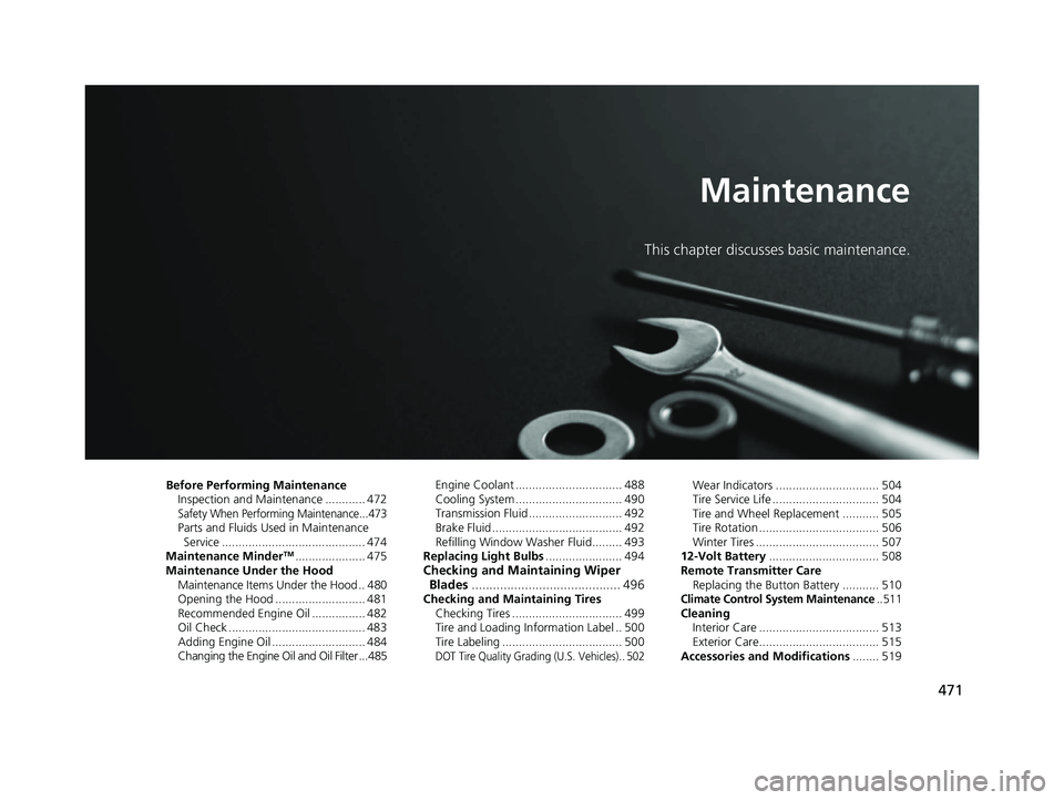 HONDA CLARITY PLUG IN HYBRID 2018 Owners Manual 471Maintenance This chapter discusses basic maintenance.
Before Performing Maintenance
Inspection and Maintenance ............ 472
Safety When Performing Maintenance...473
Parts and Fluids Used in Mai HONDA CLARITY PLUG IN HYBRID 2018 Owners Manual 471Maintenance This chapter discusses basic maintenance.
Before Performing Maintenance
Inspection and Maintenance ............ 472
Safety When Performing Maintenance...473
Parts and Fluids Used in Mai