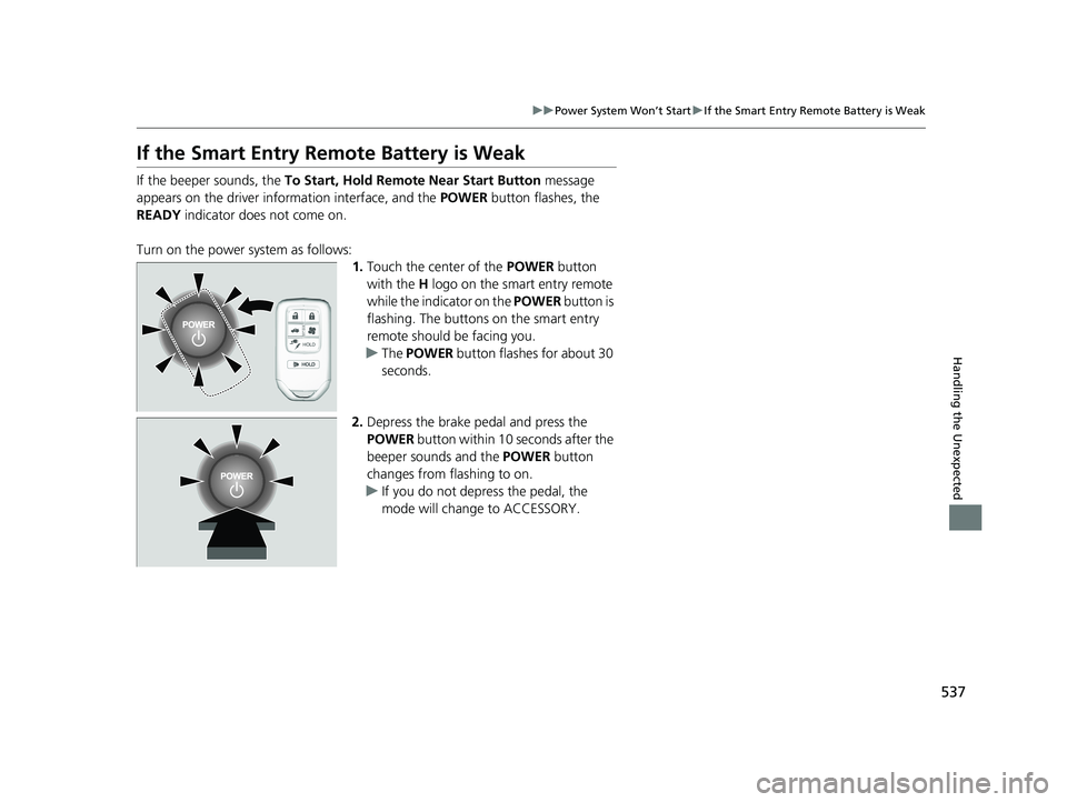 HONDA CLARITY PLUG IN HYBRID 2018 Owners Manual 537uu Power System Won’t Start u If the Smart Entry Remote Battery is Weak
Handling the Unexpected
If the Smart Entry Remote Battery is Weak If the beeper sounds, the To Start, Hold Remote Near Sta HONDA CLARITY PLUG IN HYBRID 2018 Owners Manual 537uu Power System Won’t Start u If the Smart Entry Remote Battery is Weak
Handling the Unexpected
If the Smart Entry Remote Battery is Weak If the beeper sounds, the To Start, Hold Remote Near Sta
