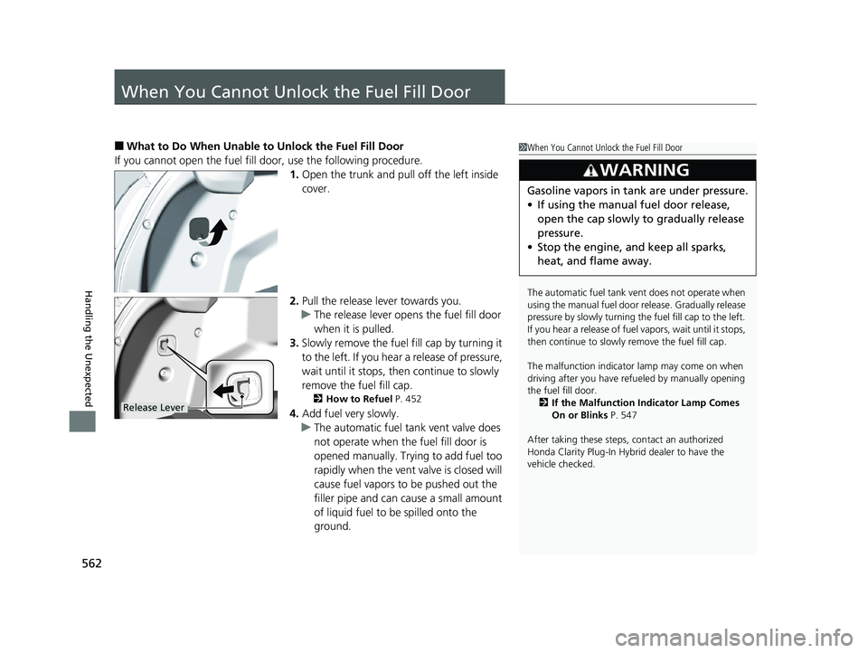 HONDA CLARITY PLUG IN HYBRID 2018 Owners Manual 562
Handling the Unexpected When You Cannot Unlock the Fuel Fill Door ■ What to Do When Unable to Unlock the Fuel Fill Door
If you cannot open the fuel fill door, use the following procedure.
1. Ope HONDA CLARITY PLUG IN HYBRID 2018 Owners Manual 562
Handling the Unexpected When You Cannot Unlock the Fuel Fill Door ■ What to Do When Unable to Unlock the Fuel Fill Door
If you cannot open the fuel fill door, use the following procedure.
1. Ope