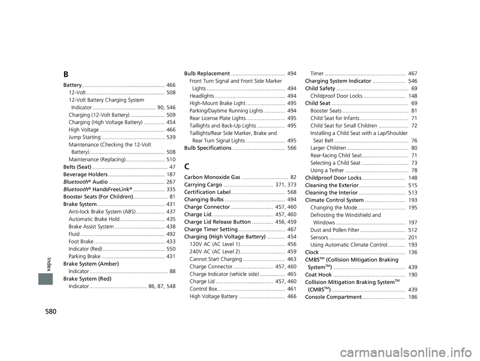 HONDA CLARITY PLUG IN HYBRID 2018 Owners Manual 580
Index B Battery ....................................................... 466
12-Volt .................................................... 508
12-Volt Battery Charging System
Indicator ............ HONDA CLARITY PLUG IN HYBRID 2018 Owners Manual 580
Index B Battery ....................................................... 466
12-Volt .................................................... 508
12-Volt Battery Charging System
Indicator ............