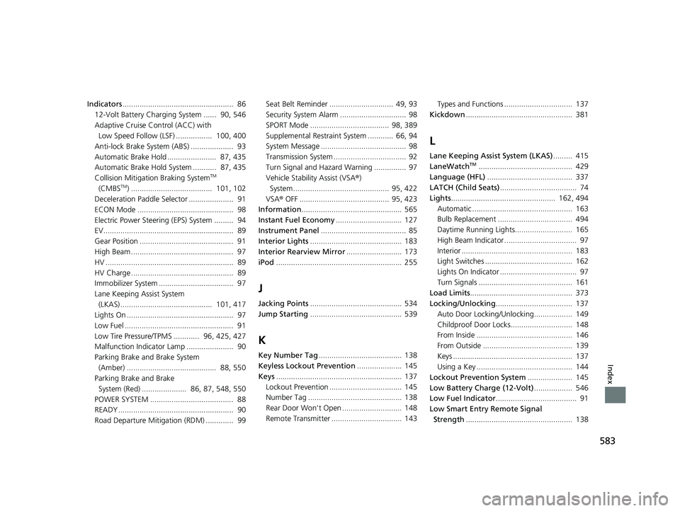 HONDA CLARITY PLUG IN HYBRID 2018 Owners Manual 583
Index
Indicators .................................................... 86
12-Volt Battery Charging System ...... 90, 546
Adaptive Cruise Control (ACC) with
Low Speed Follow (LSF) ............... HONDA CLARITY PLUG IN HYBRID 2018 Owners Manual 583
Index
Indicators .................................................... 86
12-Volt Battery Charging System ...... 90, 546
Adaptive Cruise Control (ACC) with
Low Speed Follow (LSF) ...............