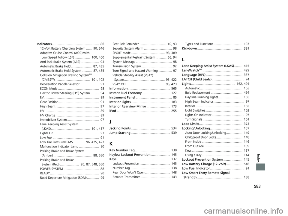HONDA CLARITY PLUG IN HYBRID 2018  Owners Manual 583
Index
Indicators ....................................................  86
12-Volt Battery Charging System ......  90, 546
Adaptive Cruise Control (ACC) with 
Low Speed Follow (LSF) ...............