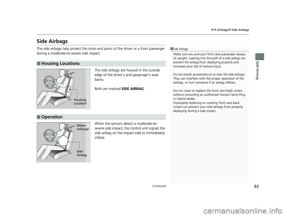 HONDA CLARITY PLUG IN HYBRID 2018  Owners Manual 63 uu Airbags u Side Airbags
Continued
Safe Driving
Side Airbags The side airbags help protect the torso and  pelvis of the driver or a front passenger 
during a moderate-to-severe side impact.
The si