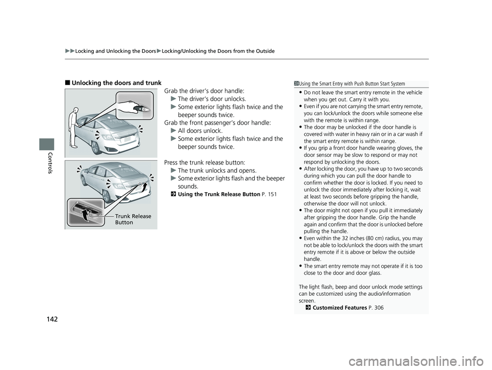 HONDA CLARITY PLUG IN HYBRID 2019  Owners Manual uu Locking and Unlocking the Doors u Locking/Unlocking the Doors from the Outside
142
Controls ■ Unlocking the doors and trunk
Grab the driver’s door handle:
u The driver’s door unlocks.
u Some 