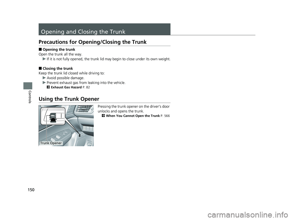 HONDA CLARITY PLUG IN HYBRID 2019  Owners Manual 150
Controls Opening and Closing the Trunk Precautions for Opening/Closing the Trunk ■ Opening the trunk
Open the trunk all the way.
u If it is not fully opened, the trunk lid may begin to close und