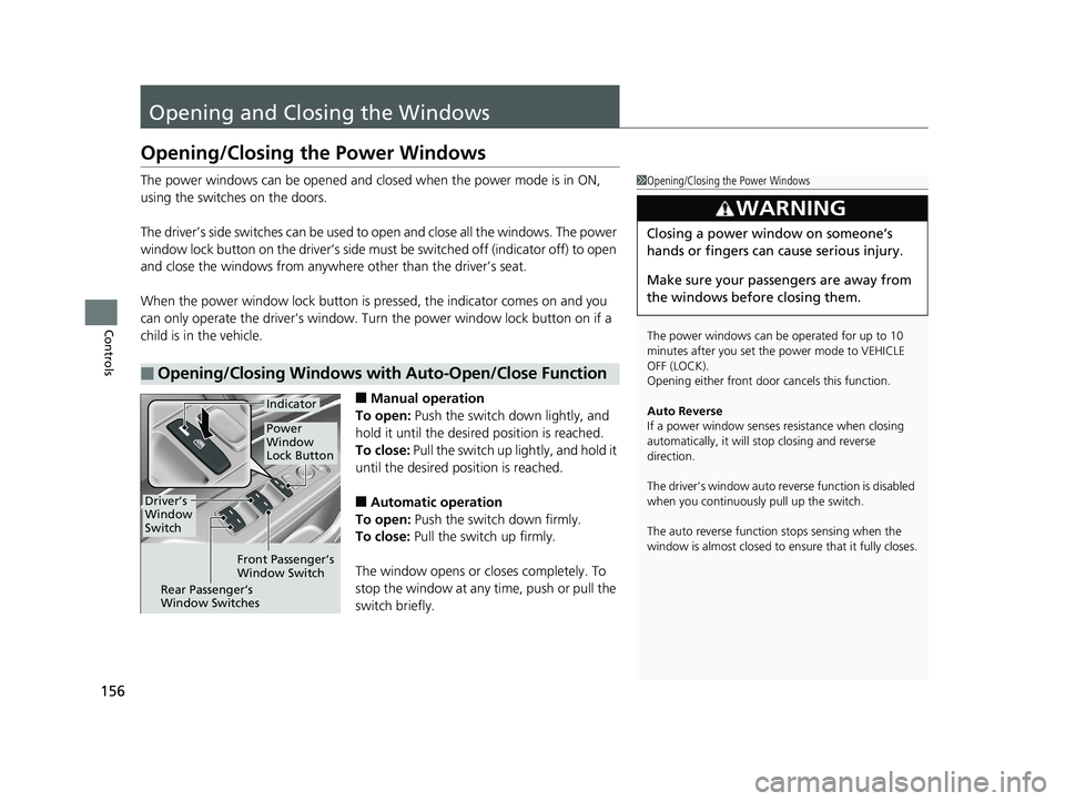HONDA CLARITY PLUG IN HYBRID 2019  Owners Manual 156
Controls Opening and Closing the Windows Opening/Closing the Power Windows The power windows can be opened and cl osed when the power mode is in ON, 
using the switches on the doors.
The driver’