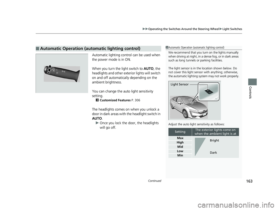 HONDA CLARITY PLUG IN HYBRID 2019 Owners Manual Continued
163uu Operating the Switches Around the Steering Wheel u Light Switches
Controls
Automatic lighting control can be used when
the power mode is in ON.
When you turn the light switch to AUT HONDA CLARITY PLUG IN HYBRID 2019 Owners Manual Continued
163uu Operating the Switches Around the Steering Wheel u Light Switches
Controls
Automatic lighting control can be used when
the power mode is in ON.
When you turn the light switch to AUT