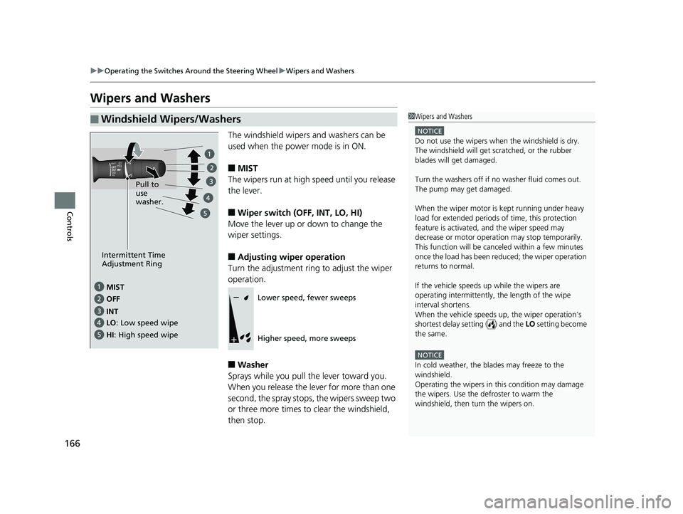 HONDA CLARITY PLUG IN HYBRID 2019 Owners Manual 166 uu Operating the Switches Around the Steering Wheel u Wipers and Washers
Controls Wipers and Washers The windshield wipers and washers can be
used when the power mode is in ON.
■ MIST
The wiper HONDA CLARITY PLUG IN HYBRID 2019 Owners Manual 166 uu Operating the Switches Around the Steering Wheel u Wipers and Washers
Controls Wipers and Washers The windshield wipers and washers can be
used when the power mode is in ON.
■ MIST
The wiper