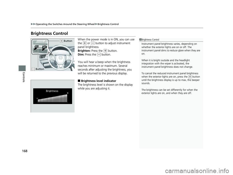 HONDA CLARITY PLUG IN HYBRID 2019 Owners Manual 168 uu Operating the Switches Around the Steering Wheel u Brightness Control
Controls Brightness Control When the power mode is in ON, you can use
the ( +
or ( -
button to adjust instrument
pane HONDA CLARITY PLUG IN HYBRID 2019 Owners Manual 168 uu Operating the Switches Around the Steering Wheel u Brightness Control
Controls Brightness Control When the power mode is in ON, you can use
the ( +
or ( -
button to adjust instrument
pane