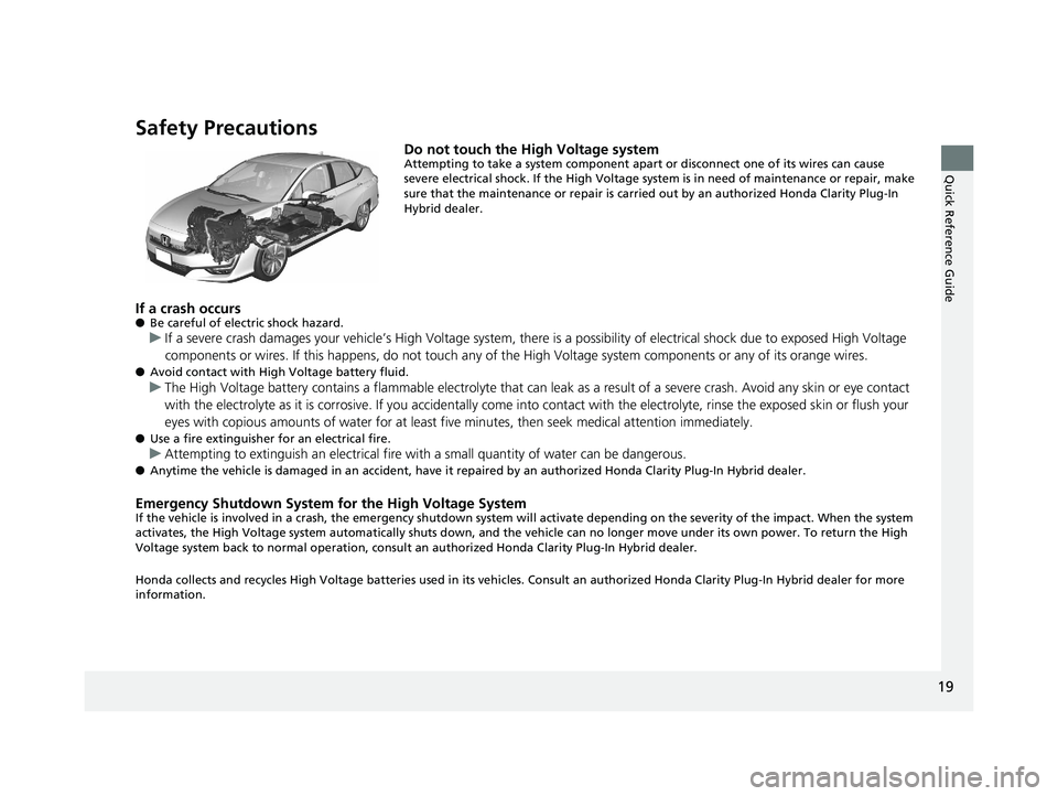 HONDA CLARITY PLUG IN HYBRID 2019 Owners Manual 19
Quick Reference Guide
Safety Precautions Do not touch the High Voltage system Attempting to take a system component apart or disconnect one of its wires can cause
severe electrical shock. If the H HONDA CLARITY PLUG IN HYBRID 2019 Owners Manual 19
Quick Reference Guide
Safety Precautions Do not touch the High Voltage system Attempting to take a system component apart or disconnect one of its wires can cause
severe electrical shock. If the H