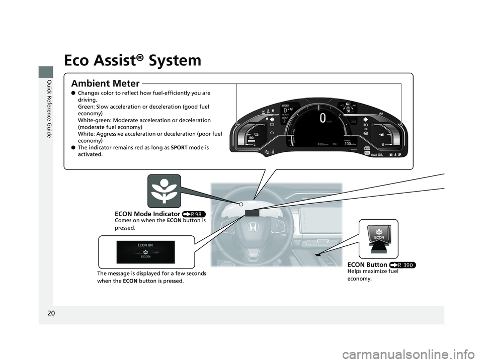 HONDA CLARITY PLUG IN HYBRID 2019  Owners Manual 20
Quick Reference Guide Eco Assist ®  SystemAmbient Meter ● Changes color to reflect how fuel-efficiently you are 
driving.
Green: Slow acceleration or deceleration (good fuel 
economy)
White-gree