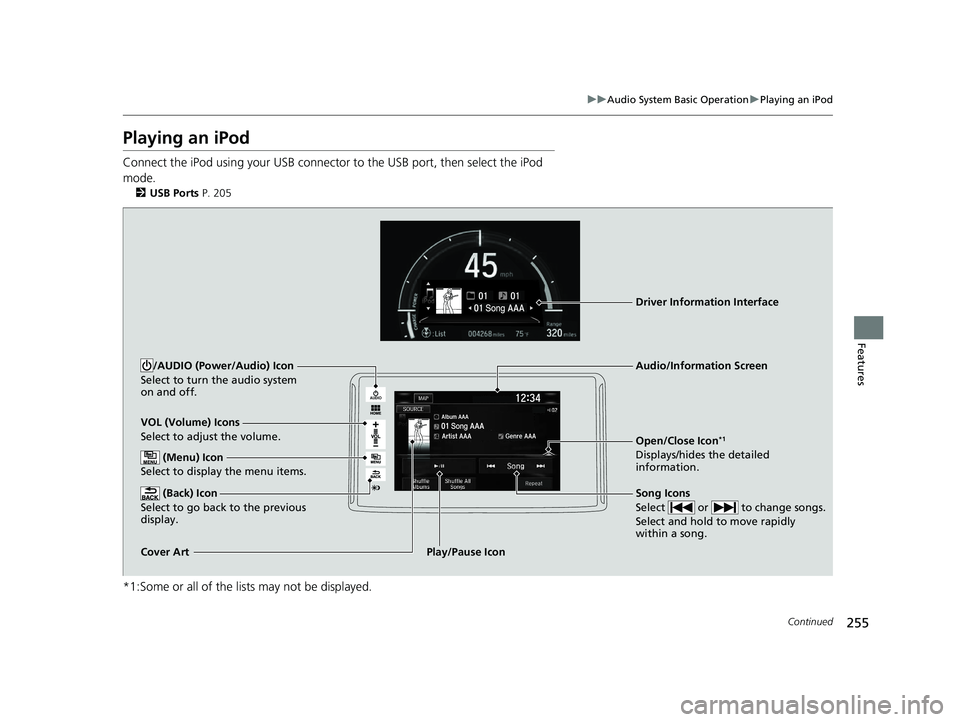 HONDA CLARITY PLUG IN HYBRID 2019 Owners Manual 255uu Audio System Basic Operation u Playing an iPod
Continued
Features
Playing an iPod Connect the iPod using your USB connector to the USB port, then select the iPod
mode. 2 USB Ports P. 205
*1:So HONDA CLARITY PLUG IN HYBRID 2019 Owners Manual 255uu Audio System Basic Operation u Playing an iPod
Continued
Features
Playing an iPod Connect the iPod using your USB connector to the USB port, then select the iPod
mode. 2 USB Ports P. 205
*1:So