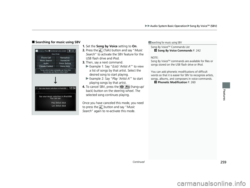 HONDA CLARITY PLUG IN HYBRID 2019  Owners Manual Continued
259uu Audio System Basic Operation u Song By Voice TM
 (SBV)
Features
■ Searching for music using SBV
1. Set the  Song by Voice  setting to  On .
2. Press the   (Talk) button and say “ M