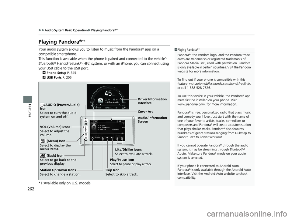 HONDA CLARITY PLUG IN HYBRID 2019  Owners Manual 262 uu Audio System Basic Operation u Playing Pandora ® *1
Features Playing Pandora ® *1
Your audio system allows you to  listen to music from the Pandora ®  app on a 
compatible smartphone.
This f