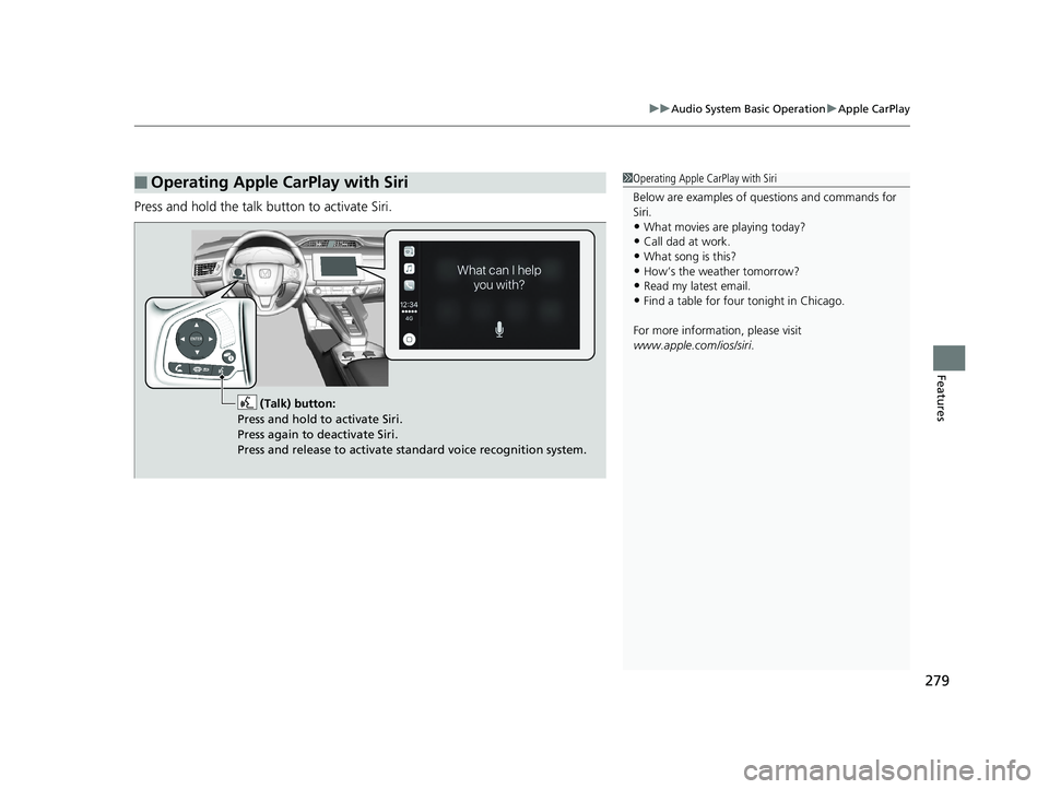 HONDA CLARITY PLUG IN HYBRID 2019  Owners Manual 279uu Audio System Basic Operation u Apple CarPlay
Features
Press and hold the talk bu tton to activate Siri.
■ Operating Apple CarPlay with Siri 1 Operating Apple CarPlay with Siri
Below are exampl