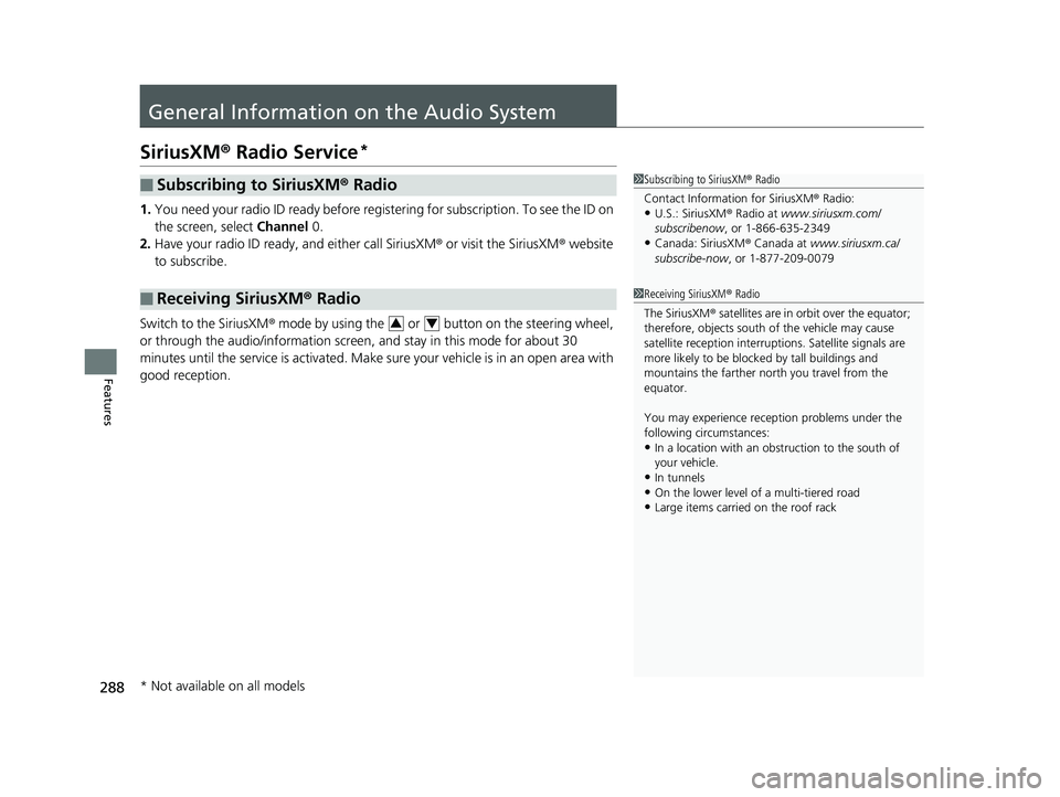 HONDA CLARITY PLUG IN HYBRID 2019  Owners Manual 288
Features General Information  on the Audio SystemSiriusXM ®  Radio Service *1. You need your radio ID ready before regist ering for subscription. To see the ID on 
the screen, select  Channel  0.