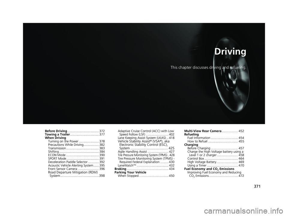 HONDA CLARITY PLUG IN HYBRID 2019 Owners Manual 371Driving This chapter discusses driving and refueling.
Before Driving ................................... 372
Towing a Trailer ................................ 377
When Driving
Turning on the Power HONDA CLARITY PLUG IN HYBRID 2019 Owners Manual 371Driving This chapter discusses driving and refueling.
Before Driving ................................... 372
Towing a Trailer ................................ 377
When Driving
Turning on the Power