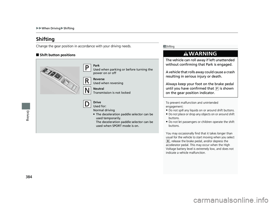 HONDA CLARITY PLUG IN HYBRID 2019 Owners Manual 384 uu When Driving u Shifting
Driving Shifting Change the gear position in acco rdance with your driving needs.
■ Shift button positions 1 Shifting
To prevent malfunc tion and unintended
engagemen HONDA CLARITY PLUG IN HYBRID 2019 Owners Manual 384 uu When Driving u Shifting
Driving Shifting Change the gear position in acco rdance with your driving needs.
■ Shift button positions 1 Shifting
To prevent malfunc tion and unintended
engagemen
