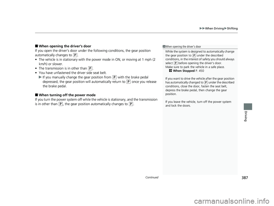 HONDA CLARITY PLUG IN HYBRID 2019 Owners Manual Continued
387 uu When Driving u Shifting
Driving
■ When opening the driver’s door
If you open the driver’s door under the following conditions, the gear position
automatically changes to ( P
. HONDA CLARITY PLUG IN HYBRID 2019 Owners Manual Continued
387 uu When Driving u Shifting
Driving
■ When opening the driver’s door
If you open the driver’s door under the following conditions, the gear position
automatically changes to ( P
.