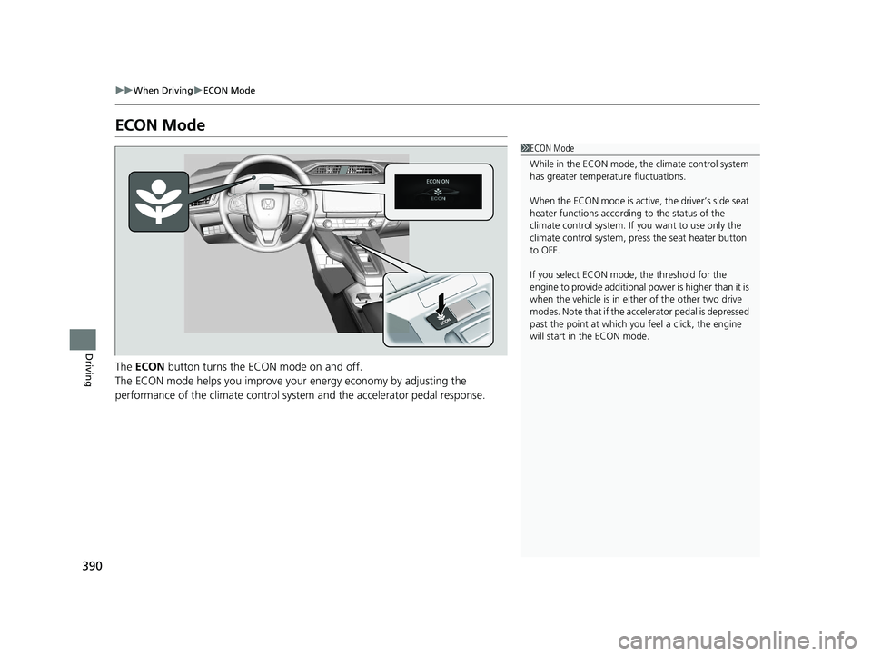 HONDA CLARITY PLUG IN HYBRID 2019 Owners Manual 390 uu When Driving u ECON Mode
Driving ECON Mode
The ECON button turns the ECON mode on and off.
The ECON mode helps you improve your energy economy by adjusting the
performance of the climate c HONDA CLARITY PLUG IN HYBRID 2019 Owners Manual 390 uu When Driving u ECON Mode
Driving ECON Mode
The ECON button turns the ECON mode on and off.
The ECON mode helps you improve your energy economy by adjusting the
performance of the climate c