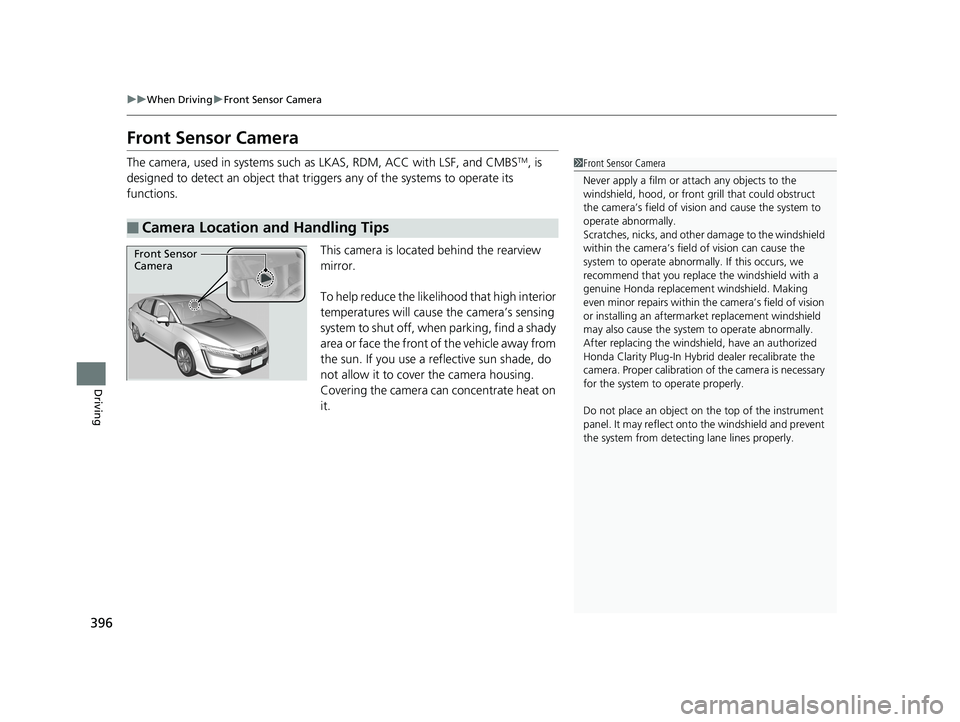 HONDA CLARITY PLUG IN HYBRID 2019 Owners Manual 396 uu When Driving u Front Sensor Camera
Driving Front Sensor Camera The camera, used in systems such as LKAS, RDM, ACC with LSF, and CMBS TM
, is
designed to detect an object that triggers any of HONDA CLARITY PLUG IN HYBRID 2019 Owners Manual 396 uu When Driving u Front Sensor Camera
Driving Front Sensor Camera The camera, used in systems such as LKAS, RDM, ACC with LSF, and CMBS TM
, is
designed to detect an object that triggers any of