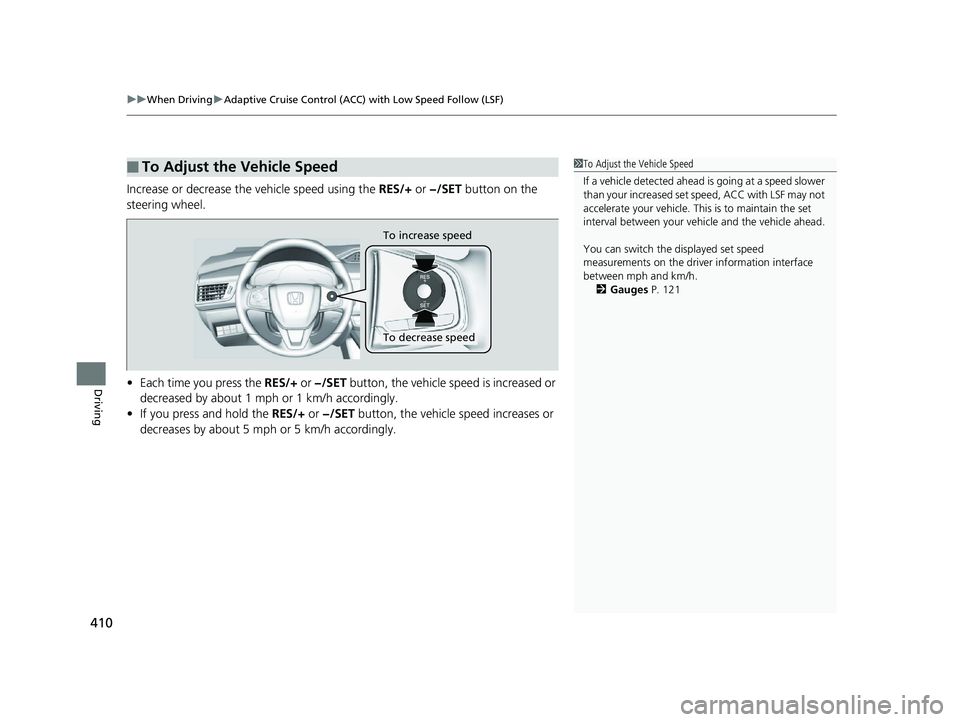 HONDA CLARITY PLUG IN HYBRID 2019  Owners Manual uu When Driving u Adaptive Cruise Control (ACC) with Low Speed Follow (LSF)
410
Driving Increase or decrease the  vehicle speed using the  RES/+  or  −/SET  button on the 
steering wheel.
• Each t