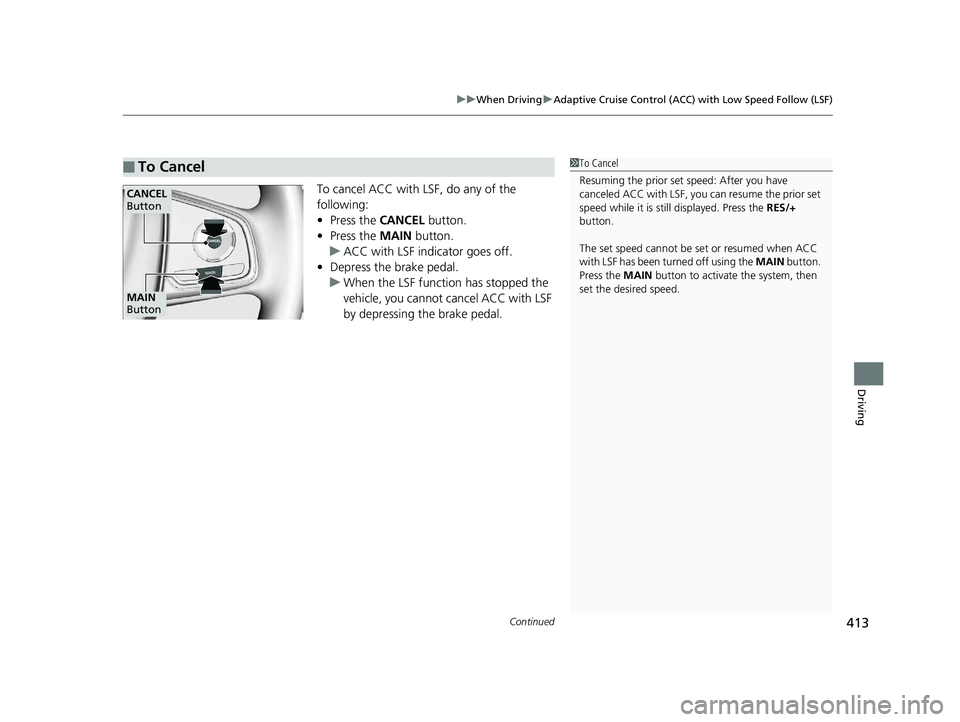 HONDA CLARITY PLUG IN HYBRID 2019  Owners Manual Continued
413uu When Driving u Adaptive Cruise Control (ACC) with Low Speed Follow (LSF)
Driving
To cancel ACC with LSF, do any of the 
following:
• Press the  CANCEL  button.
• Press the  MAIN  b