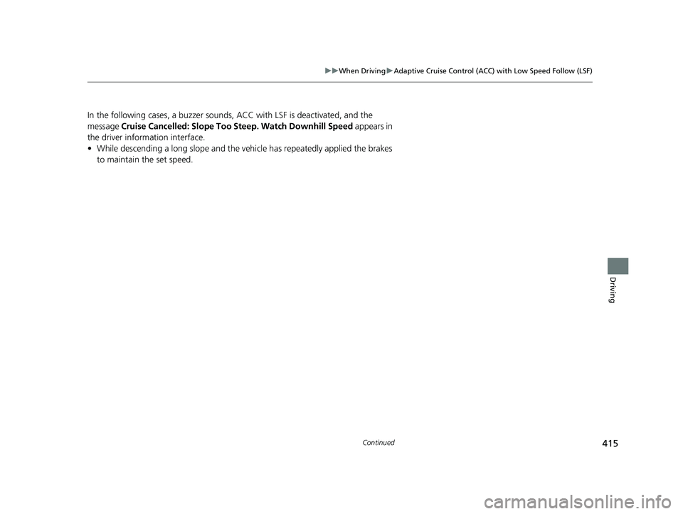 HONDA CLARITY PLUG IN HYBRID 2019  Owners Manual 415uu When Driving u Adaptive Cruise Control (ACC) with Low Speed Follow (LSF)
Continued
Driving
In the following cases, a buzzer sounds,  ACC with LSF is deactivated, and the 
message  Cruise Cancell