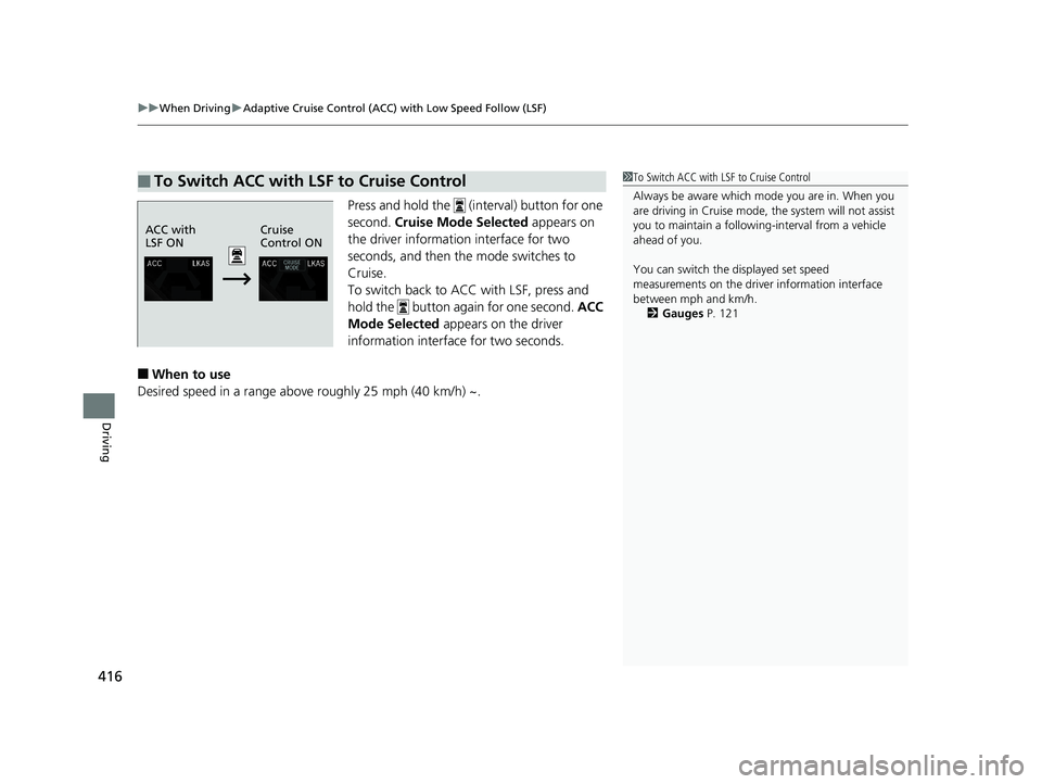HONDA CLARITY PLUG IN HYBRID 2019  Owners Manual uu When Driving u Adaptive Cruise Control (ACC) with Low Speed Follow (LSF)
416
Driving Press and hold the   (interval) button for one 
second.  Cruise Mode Selected  appears on 
the driver informatio