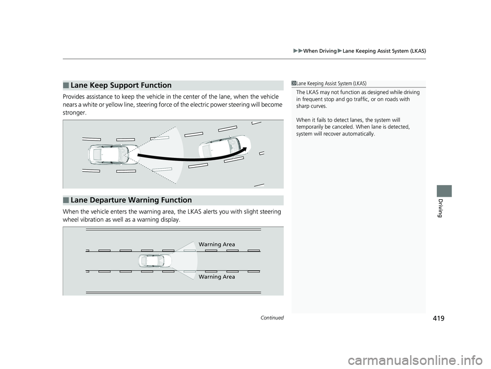 HONDA CLARITY PLUG IN HYBRID 2019 Owners Manual Continued
419uu When Driving u Lane Keeping Assist System (LKAS)
Driving
Provides assistance to keep the vehicle in the center of the lane, when the vehicle
nears a white or yellow line, steering fo HONDA CLARITY PLUG IN HYBRID 2019 Owners Manual Continued
419uu When Driving u Lane Keeping Assist System (LKAS)
Driving
Provides assistance to keep the vehicle in the center of the lane, when the vehicle
nears a white or yellow line, steering fo