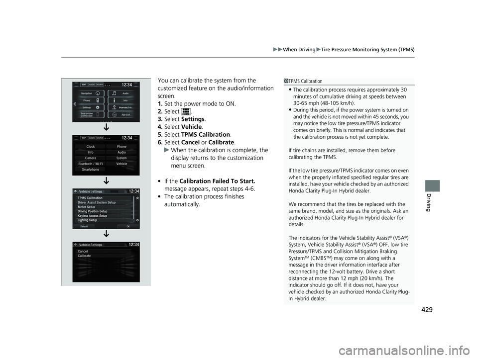HONDA CLARITY PLUG IN HYBRID 2019  Owners Manual 429uu When Driving u Tire Pressure Monitoring System (TPMS)
Driving
You can calibrate the system from the 
customized feature on  the audio/information 
screen.
1. Set the power mode to ON.
2. Select 