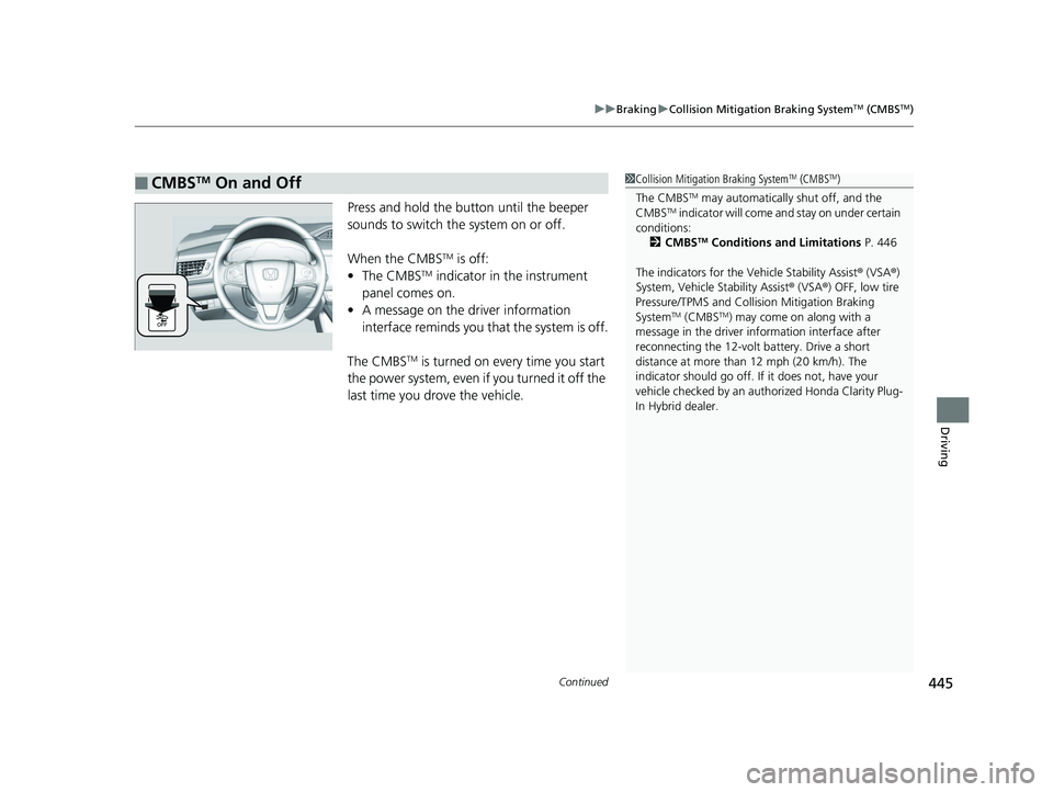 HONDA CLARITY PLUG IN HYBRID 2019  Owners Manual Continued
445uu Braking u Collision Mitigation Braking System TM
 (CMBS TM
)
Driving
Press and hold  the button until the beeper 
sounds to switch the system on or off. 
When the CMBS TM
 is off:
• 
