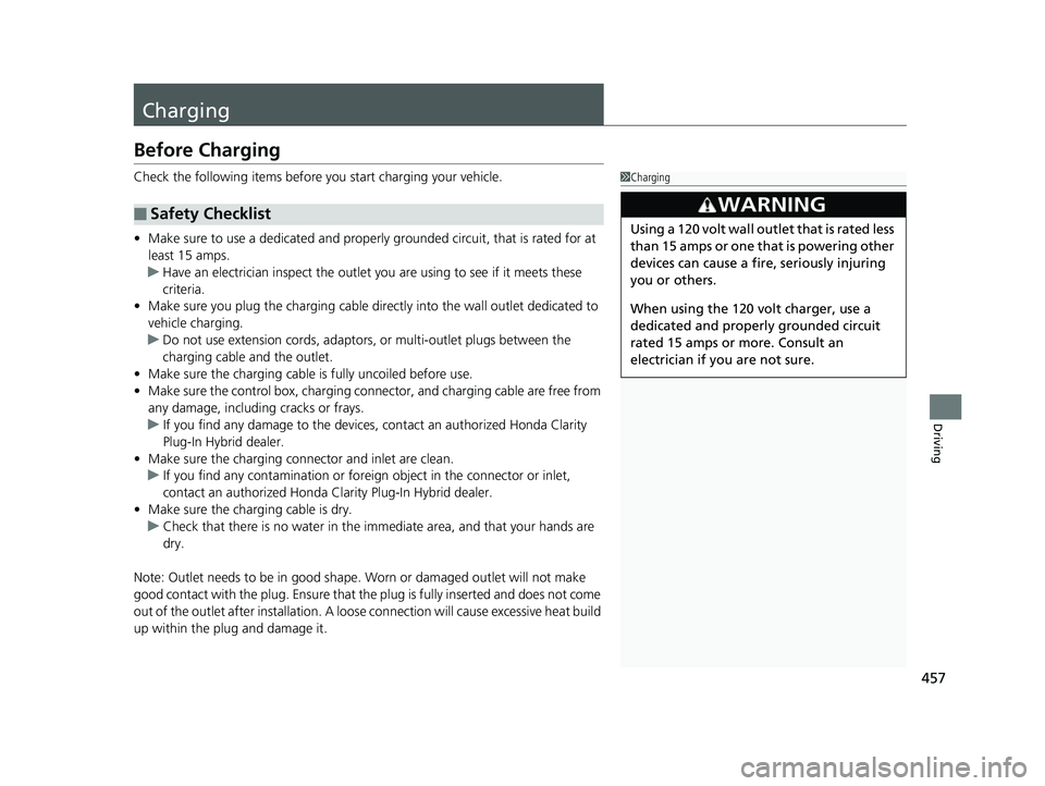 HONDA CLARITY PLUG IN HYBRID 2019  Owners Manual 457
Driving
Charging Before Charging Check the following items before  you start charging your vehicle.
• Make sure to use a dedicated and properly  grounded circuit, th at is rated for at 
least 15