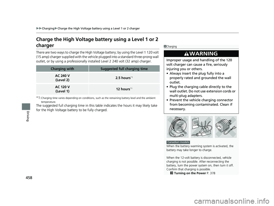 HONDA CLARITY PLUG IN HYBRID 2019  Owners Manual 458 uu Charging u Charge the High Voltage battery using a Level 1 or 2 charger
Driving Charge the High Voltage batt ery using a Level 1 or 2 
charger There are two ways to charge the High Volt age bat