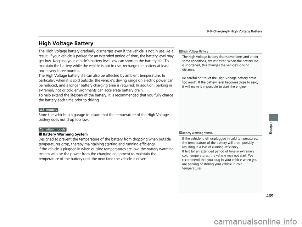 HONDA CLARITY PLUG IN HYBRID 2019  Owners Manual 469 uu Charging u High Voltage Battery
Driving
High Voltage Battery The High Voltage battery gradually discharges  even if the vehicle is not in use. As a 
result, if your vehicle is parked for an ex 