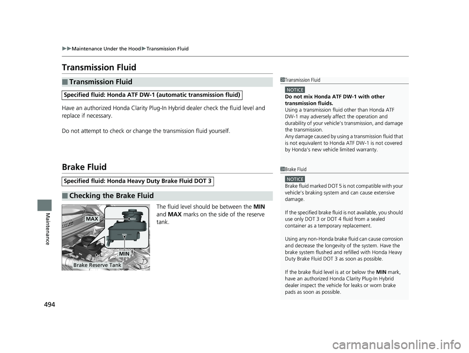 HONDA CLARITY PLUG IN HYBRID 2019 Owners Manual 494 uu Maintenance Under the Hood u Transmission Fluid
Maintenance Transmission Fluid Have an authorized Honda Clarity Plug-In Hybrid dealer check the fluid level and
replace if necessary.
Do not at HONDA CLARITY PLUG IN HYBRID 2019 Owners Manual 494 uu Maintenance Under the Hood u Transmission Fluid
Maintenance Transmission Fluid Have an authorized Honda Clarity Plug-In Hybrid dealer check the fluid level and
replace if necessary.
Do not at