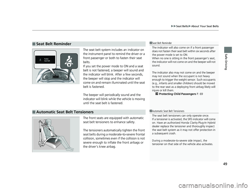 HONDA CLARITY PLUG IN HYBRID 2019 Workshop Manual 49 uu Seat Belts u About Your Seat Belts
Safe Driving
The seat belt system includes an indicator on
the instrument panel to remind the driver or a
front passenger or both to fasten their seat
belts HONDA CLARITY PLUG IN HYBRID 2019 Workshop Manual 49 uu Seat Belts u About Your Seat Belts
Safe Driving
The seat belt system includes an indicator on
the instrument panel to remind the driver or a
front passenger or both to fasten their seat
belts