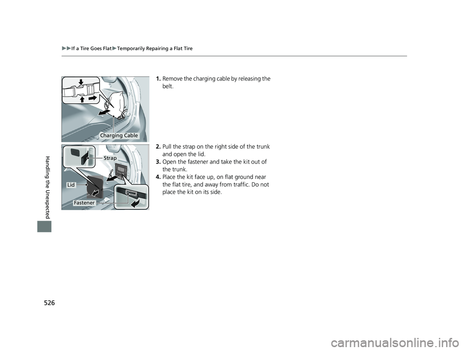 HONDA CLARITY PLUG IN HYBRID 2019  Owners Manual 526 uu If a Tire Goes Flat u Temporarily Repairing a Flat Tire
Handling the Unexpected 1. Remove the charging cable by releasing the 
belt.
2. Pull the strap on the right side of the trunk 
and open t