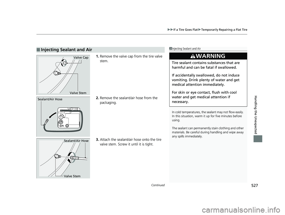 HONDA CLARITY PLUG IN HYBRID 2019  Owners Manual Continued
527uu If a Tire Goes Flat u Temporarily Repairing a Flat Tire
Handling the Unexpected
1. Remove the valve cap from the tire valve 
stem.
2. Remove the sealant/air hose from the 
packaging.
3