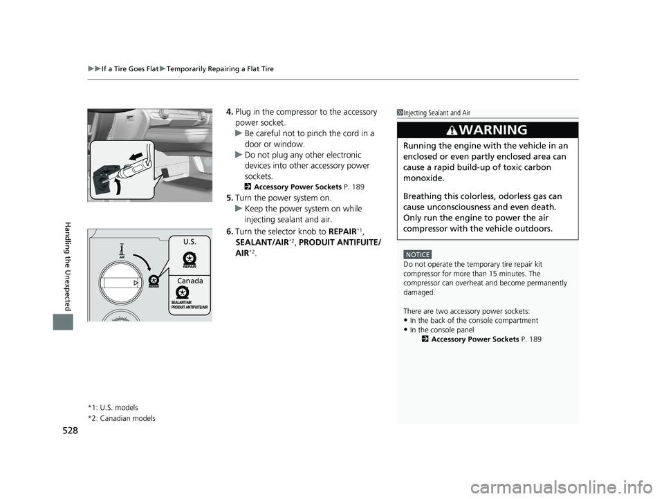 HONDA CLARITY PLUG IN HYBRID 2019  Owners Manual uu If a Tire Goes Flat u Temporarily Repairing a Flat Tire
528
Handling the Unexpected 4. Plug in the compressor to the accessory 
power socket.
u Be careful not to pinch the cord in a 
door or window
