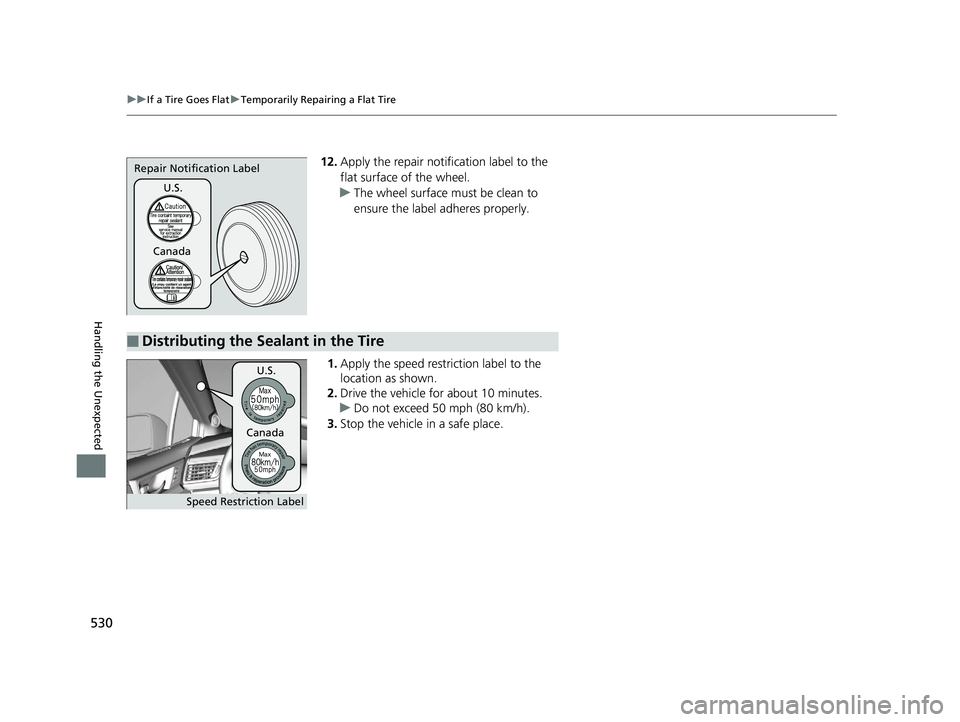 HONDA CLARITY PLUG IN HYBRID 2019  Owners Manual 530 uu If a Tire Goes Flat u Temporarily Repairing a Flat Tire
Handling the Unexpected 12. Apply the repair notification label to the 
flat surface of the wheel.
u The wheel surface must be clean to 
