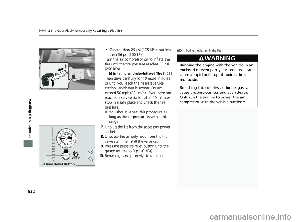 HONDA CLARITY PLUG IN HYBRID 2019  Owners Manual uu If a Tire Goes Flat u Temporarily Repairing a Flat Tire
532
Handling the Unexpected • Greater than 25 psi (175 kPa), but less 
than 36 psi (250 kPa):
Turn the air compressor on to inflate the 
ti
