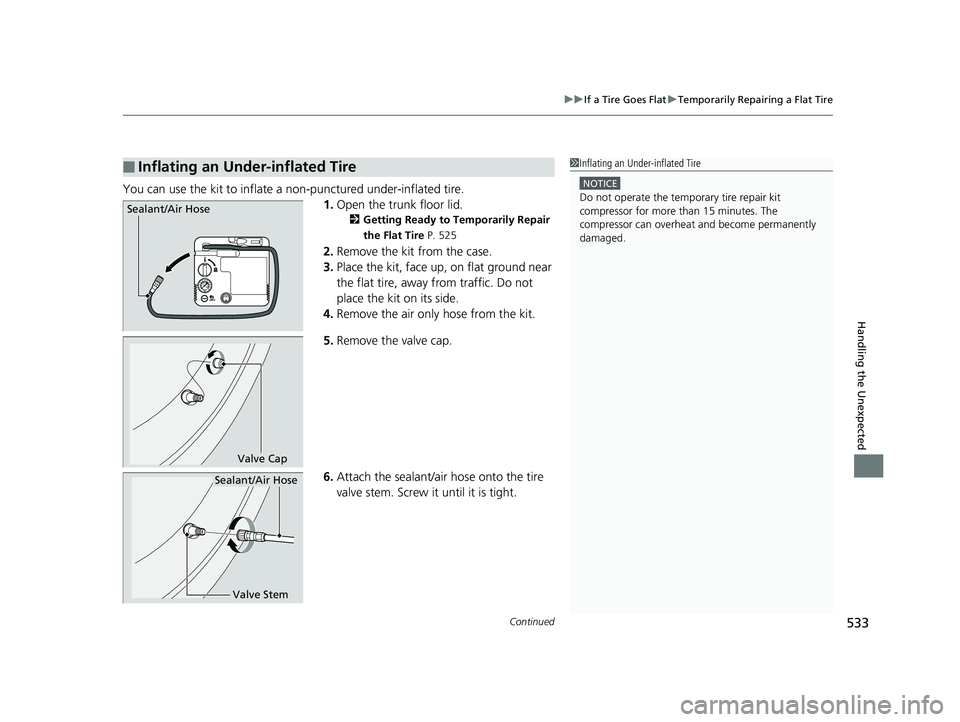 HONDA CLARITY PLUG IN HYBRID 2019  Owners Manual Continued
533uu If a Tire Goes Flat u Temporarily Repairing a Flat Tire
Handling the Unexpected
You can use the kit to inflate a non-punctured under-inflated tire.
1. Open the trunk floor lid. 2 Getti